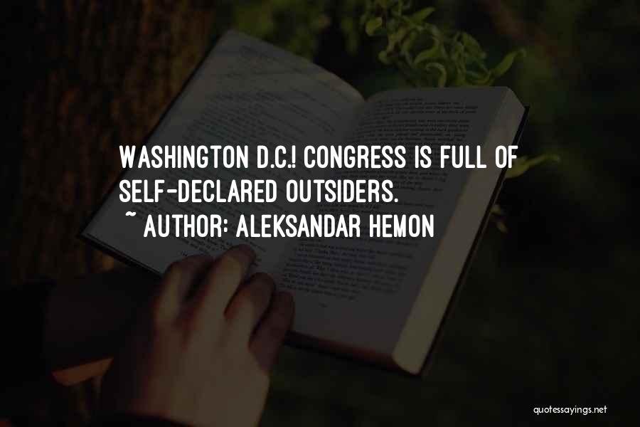 Aleksandar Hemon Quotes: Washington D.c.! Congress Is Full Of Self-declared Outsiders.