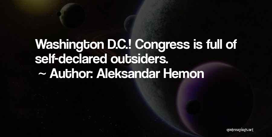 Aleksandar Hemon Quotes: Washington D.c.! Congress Is Full Of Self-declared Outsiders.