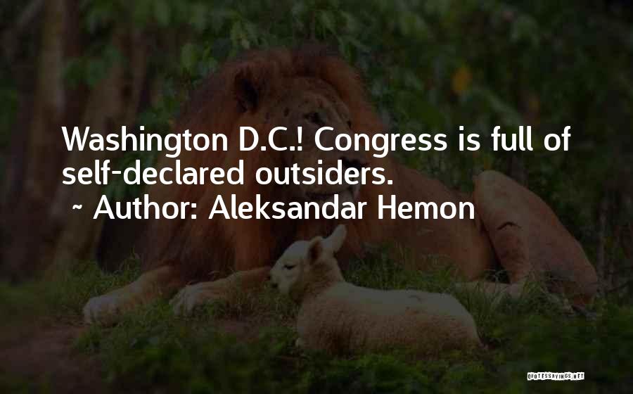 Aleksandar Hemon Quotes: Washington D.c.! Congress Is Full Of Self-declared Outsiders.