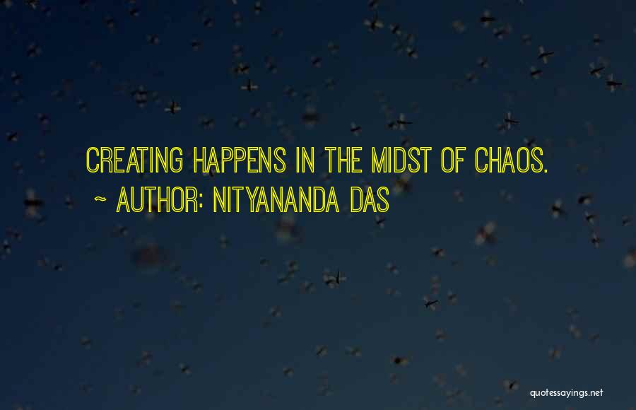 Nityananda Das Quotes: Creating Happens In The Midst Of Chaos.