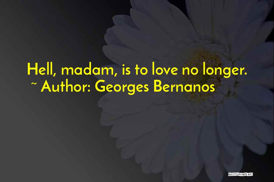 Georges Bernanos Quotes: Hell, Madam, Is To Love No Longer.