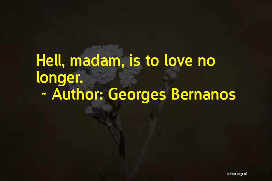Georges Bernanos Quotes: Hell, Madam, Is To Love No Longer.