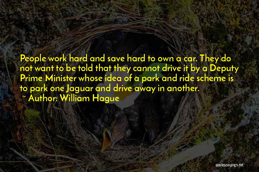 William Hague Quotes: People Work Hard And Save Hard To Own A Car. They Do Not Want To Be Told That They Cannot