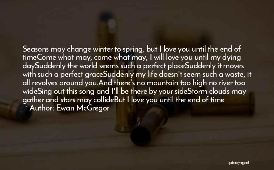 Ewan McGregor Quotes: Seasons May Change Winter To Spring, But I Love You Until The End Of Timecome What May, Come What May,