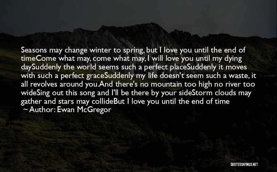 Ewan McGregor Quotes: Seasons May Change Winter To Spring, But I Love You Until The End Of Timecome What May, Come What May,