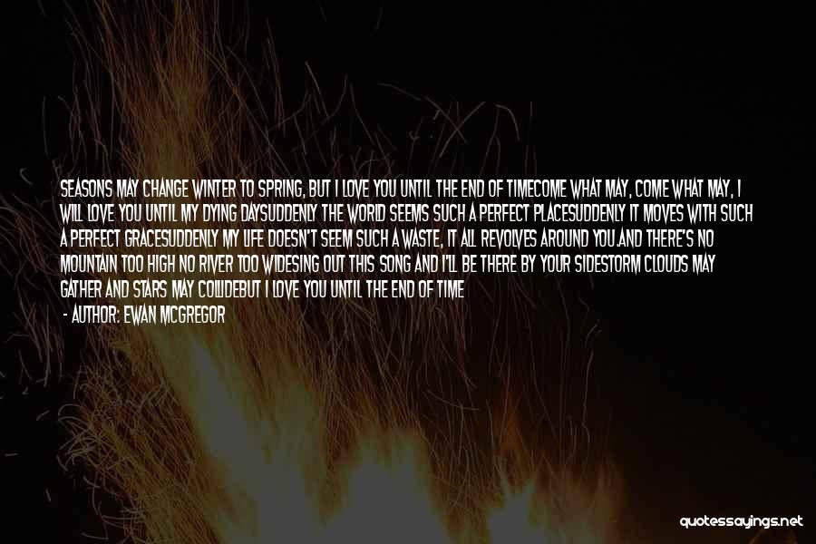 Ewan McGregor Quotes: Seasons May Change Winter To Spring, But I Love You Until The End Of Timecome What May, Come What May,