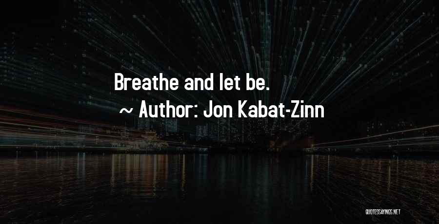 Jon Kabat-Zinn Quotes: Breathe And Let Be.