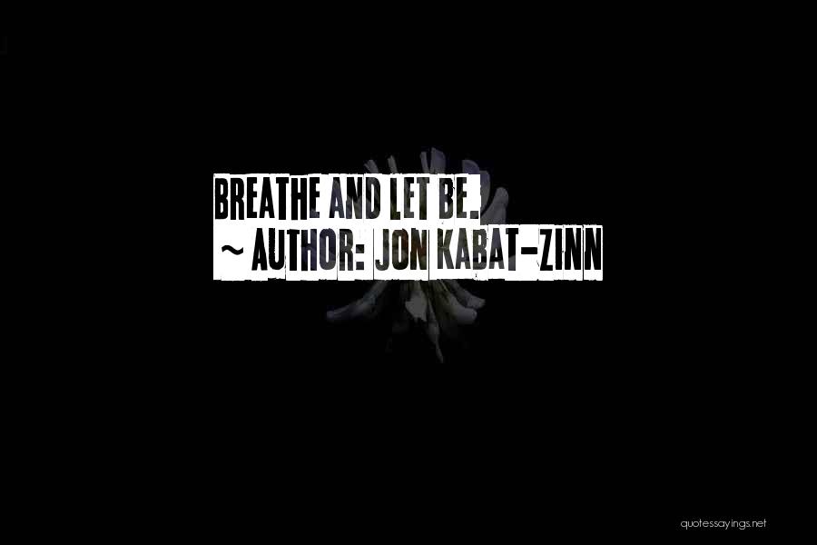 Jon Kabat-Zinn Quotes: Breathe And Let Be.