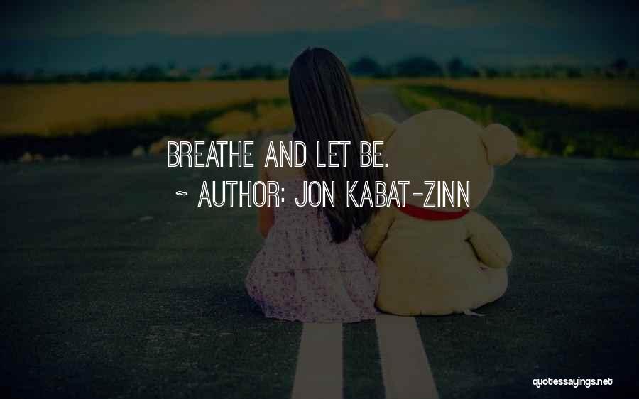 Jon Kabat-Zinn Quotes: Breathe And Let Be.