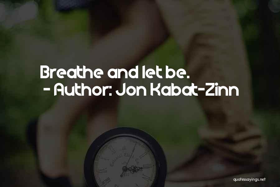 Jon Kabat-Zinn Quotes: Breathe And Let Be.