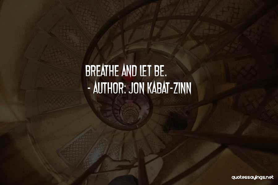 Jon Kabat-Zinn Quotes: Breathe And Let Be.