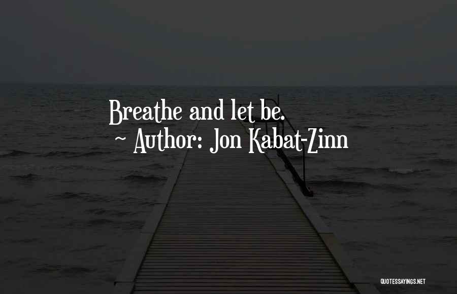 Jon Kabat-Zinn Quotes: Breathe And Let Be.