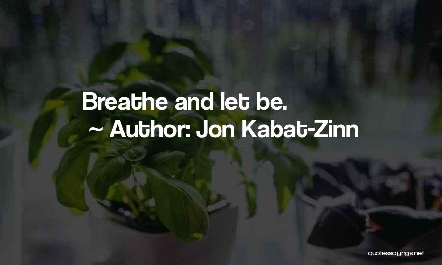 Jon Kabat-Zinn Quotes: Breathe And Let Be.