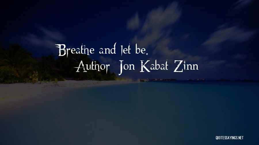 Jon Kabat-Zinn Quotes: Breathe And Let Be.