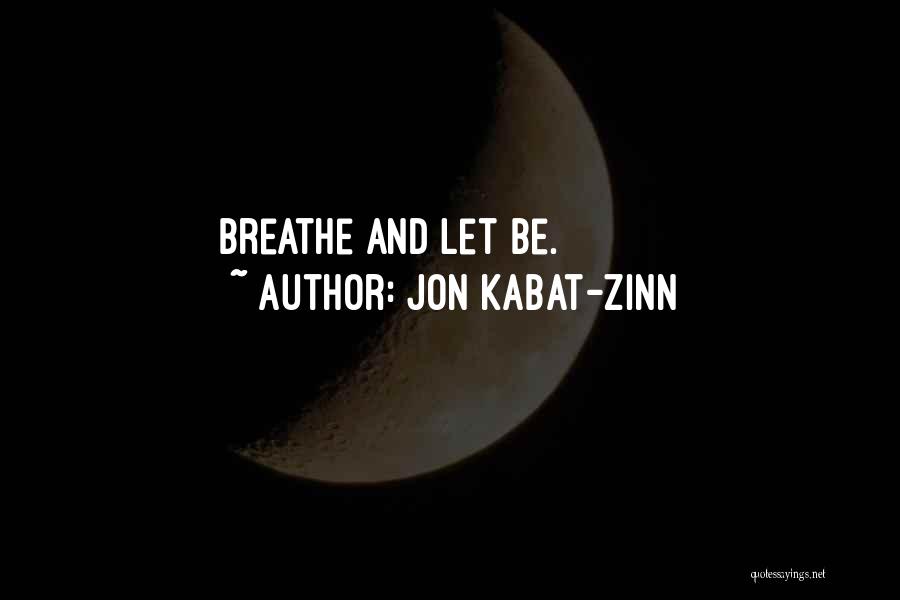 Jon Kabat-Zinn Quotes: Breathe And Let Be.