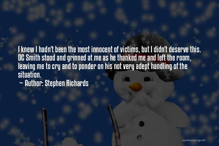 Stephen Richards Quotes: I Knew I Hadn't Been The Most Innocent Of Victims, But I Didn't Deserve This. Dc Smith Stood And Grinned