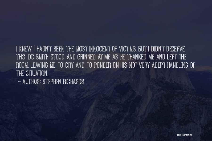 Stephen Richards Quotes: I Knew I Hadn't Been The Most Innocent Of Victims, But I Didn't Deserve This. Dc Smith Stood And Grinned