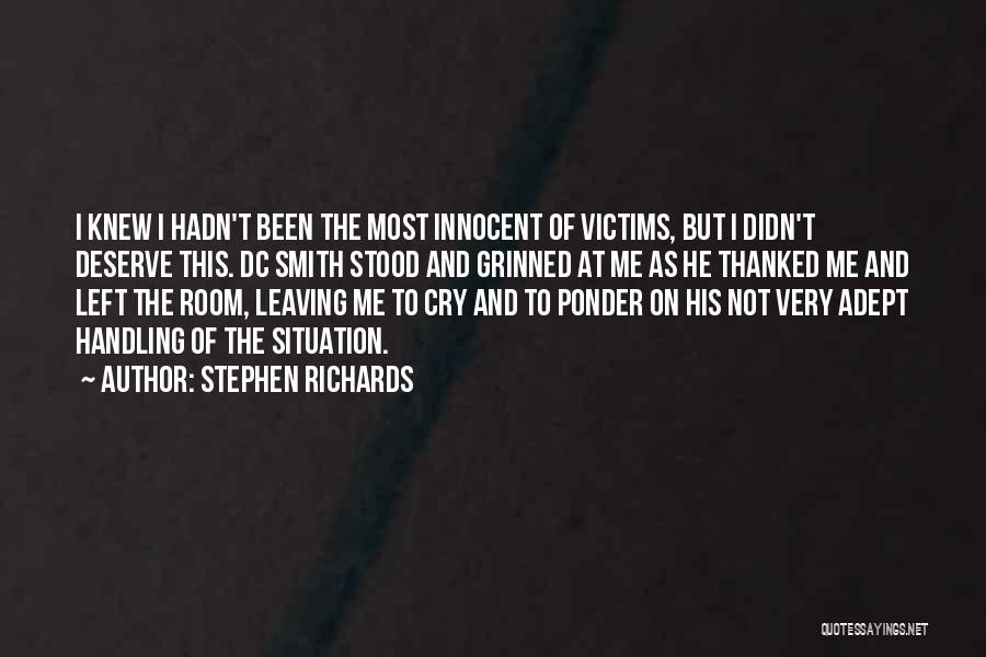 Stephen Richards Quotes: I Knew I Hadn't Been The Most Innocent Of Victims, But I Didn't Deserve This. Dc Smith Stood And Grinned