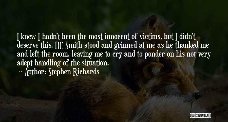 Stephen Richards Quotes: I Knew I Hadn't Been The Most Innocent Of Victims, But I Didn't Deserve This. Dc Smith Stood And Grinned