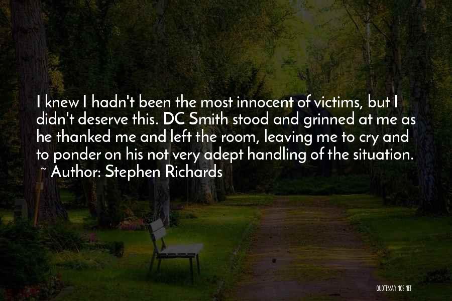 Stephen Richards Quotes: I Knew I Hadn't Been The Most Innocent Of Victims, But I Didn't Deserve This. Dc Smith Stood And Grinned