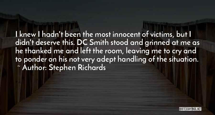 Stephen Richards Quotes: I Knew I Hadn't Been The Most Innocent Of Victims, But I Didn't Deserve This. Dc Smith Stood And Grinned