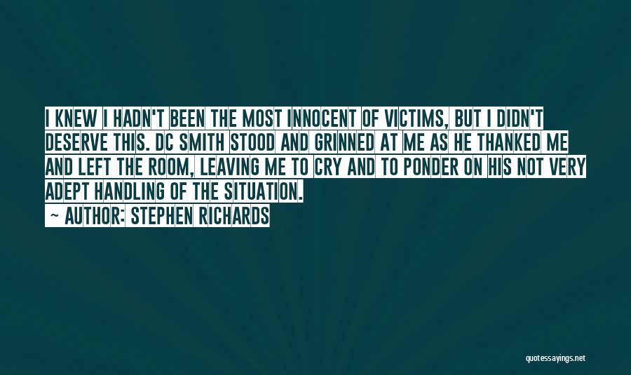 Stephen Richards Quotes: I Knew I Hadn't Been The Most Innocent Of Victims, But I Didn't Deserve This. Dc Smith Stood And Grinned