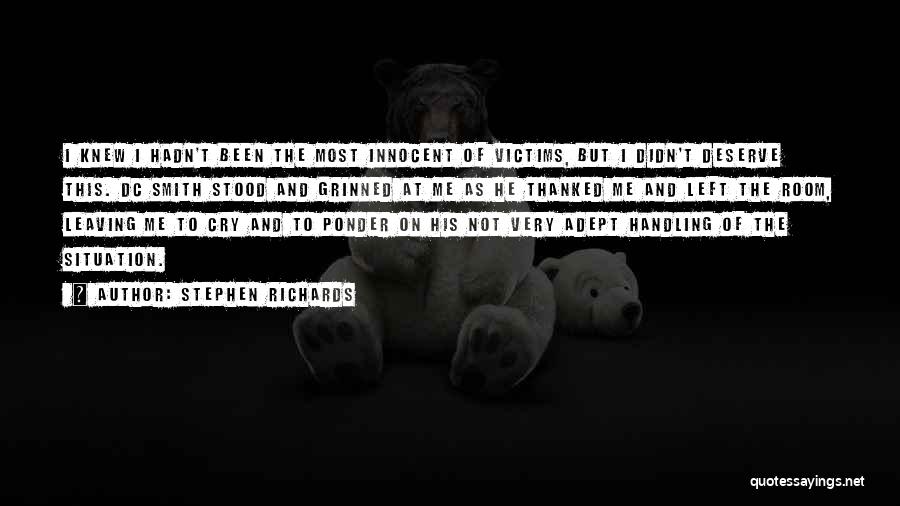 Stephen Richards Quotes: I Knew I Hadn't Been The Most Innocent Of Victims, But I Didn't Deserve This. Dc Smith Stood And Grinned