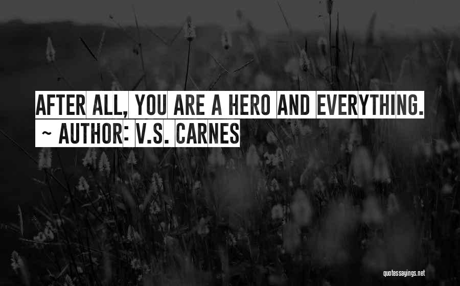 V.S. Carnes Quotes: After All, You Are A Hero And Everything.