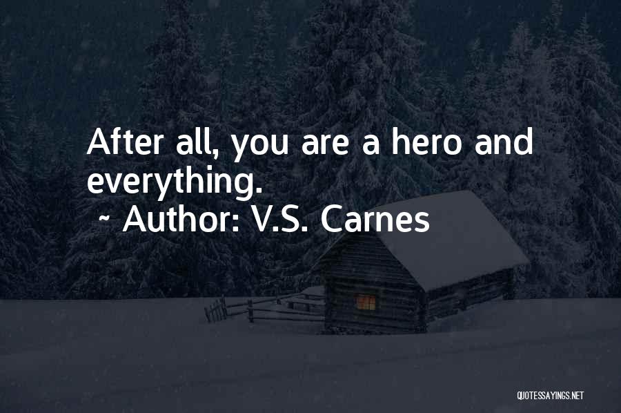 V.S. Carnes Quotes: After All, You Are A Hero And Everything.
