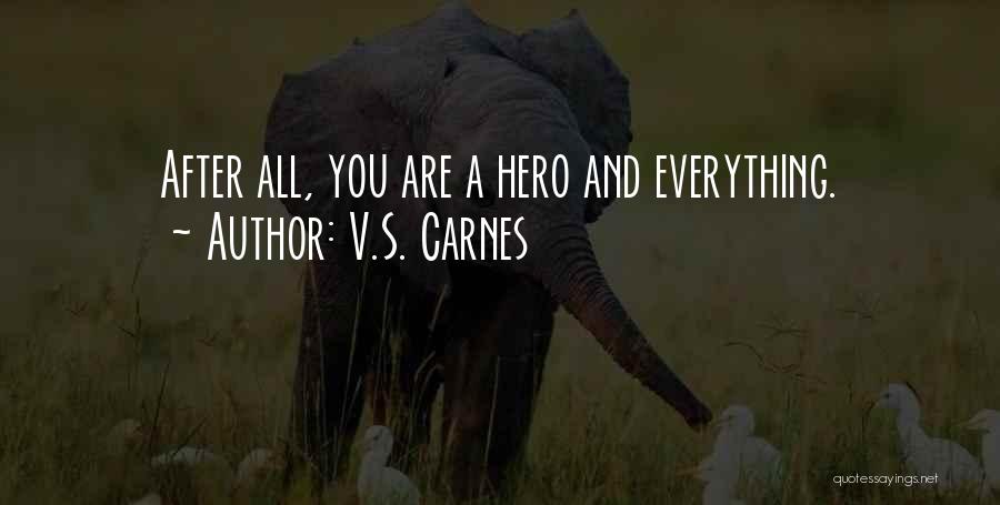 V.S. Carnes Quotes: After All, You Are A Hero And Everything.