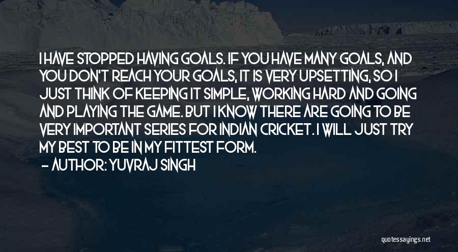 Yuvraj Singh Quotes: I Have Stopped Having Goals. If You Have Many Goals, And You Don't Reach Your Goals, It Is Very Upsetting,