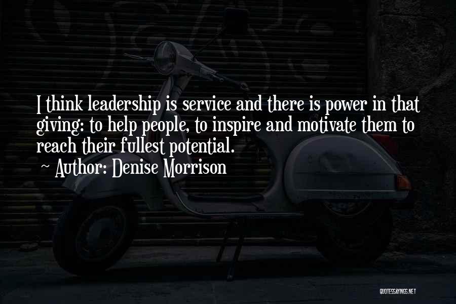 Denise Morrison Quotes: I Think Leadership Is Service And There Is Power In That Giving: To Help People, To Inspire And Motivate Them