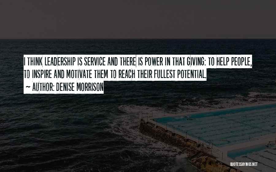 Denise Morrison Quotes: I Think Leadership Is Service And There Is Power In That Giving: To Help People, To Inspire And Motivate Them