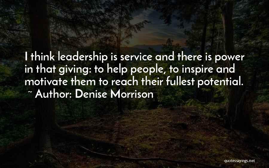 Denise Morrison Quotes: I Think Leadership Is Service And There Is Power In That Giving: To Help People, To Inspire And Motivate Them