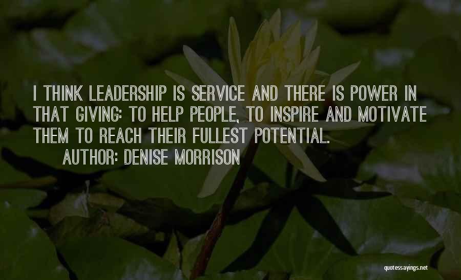Denise Morrison Quotes: I Think Leadership Is Service And There Is Power In That Giving: To Help People, To Inspire And Motivate Them