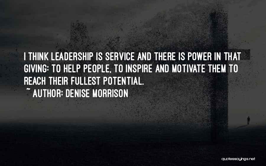 Denise Morrison Quotes: I Think Leadership Is Service And There Is Power In That Giving: To Help People, To Inspire And Motivate Them