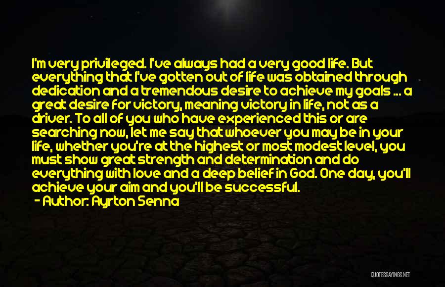 Ayrton Senna Quotes: I'm Very Privileged. I've Always Had A Very Good Life. But Everything That I've Gotten Out Of Life Was Obtained