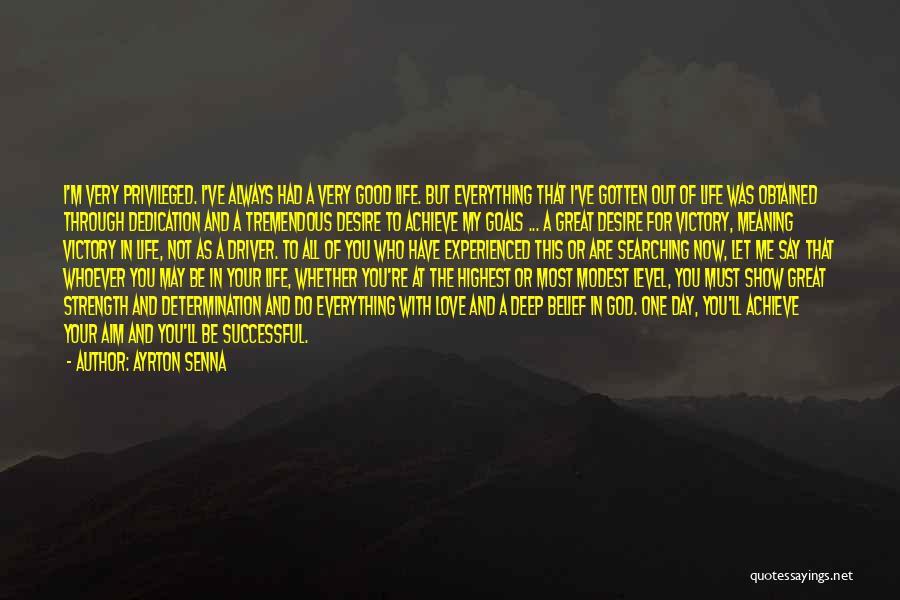 Ayrton Senna Quotes: I'm Very Privileged. I've Always Had A Very Good Life. But Everything That I've Gotten Out Of Life Was Obtained