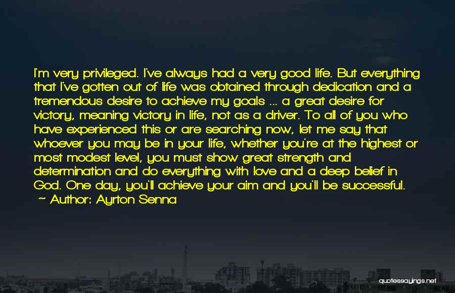 Ayrton Senna Quotes: I'm Very Privileged. I've Always Had A Very Good Life. But Everything That I've Gotten Out Of Life Was Obtained