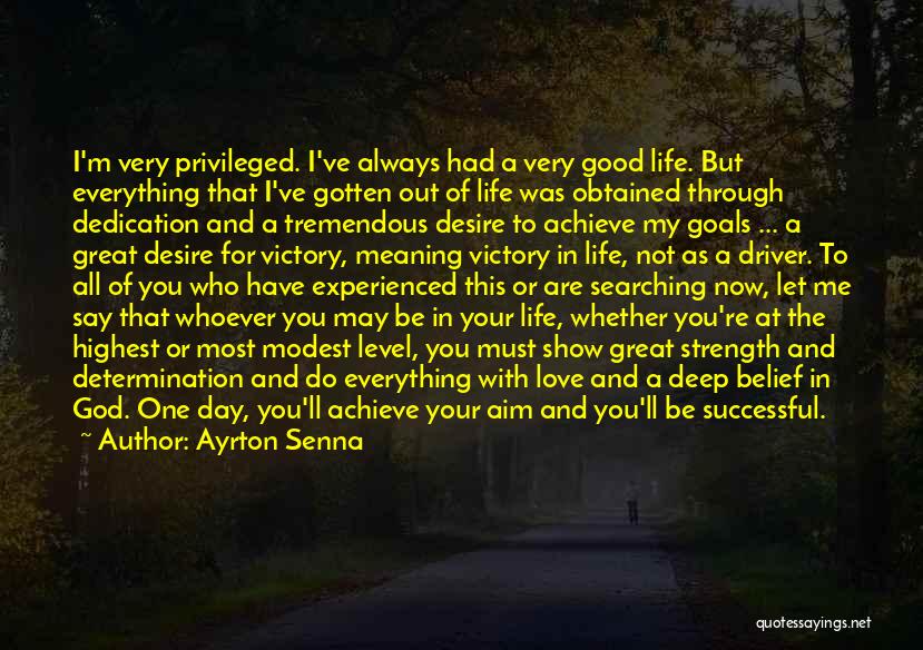Ayrton Senna Quotes: I'm Very Privileged. I've Always Had A Very Good Life. But Everything That I've Gotten Out Of Life Was Obtained