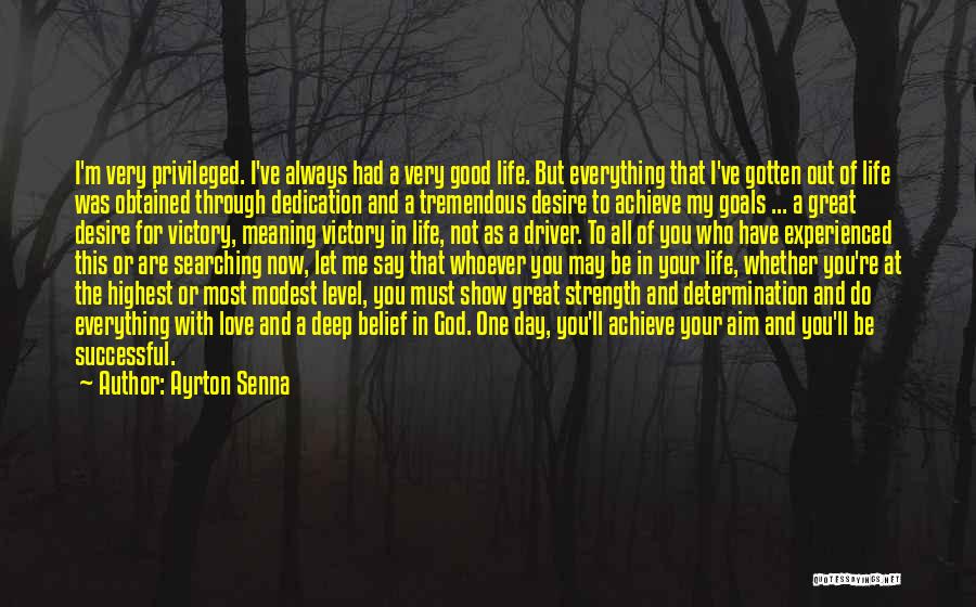 Ayrton Senna Quotes: I'm Very Privileged. I've Always Had A Very Good Life. But Everything That I've Gotten Out Of Life Was Obtained