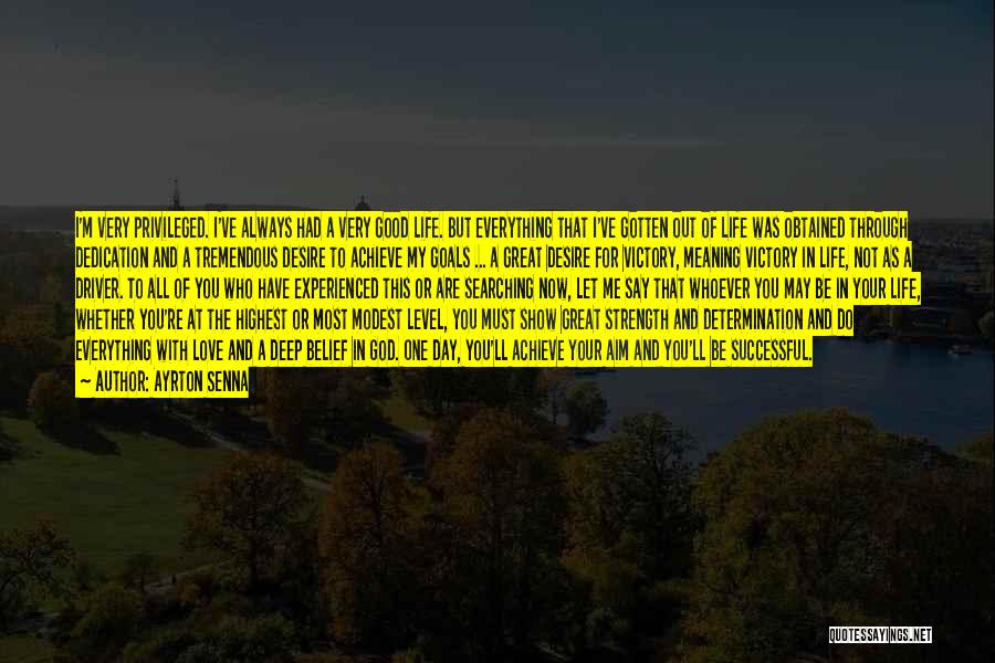 Ayrton Senna Quotes: I'm Very Privileged. I've Always Had A Very Good Life. But Everything That I've Gotten Out Of Life Was Obtained