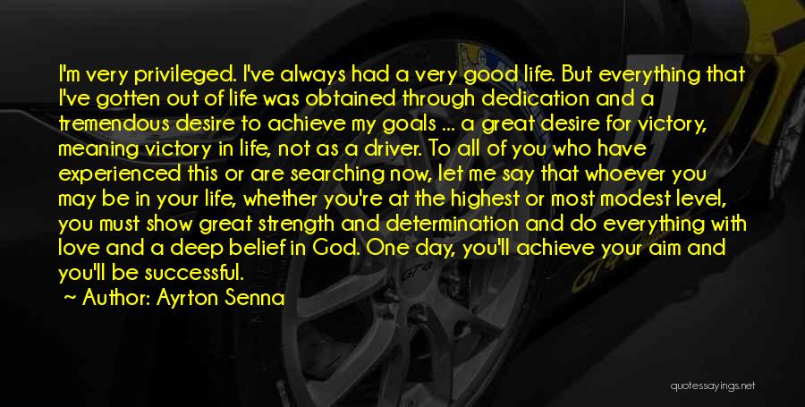 Ayrton Senna Quotes: I'm Very Privileged. I've Always Had A Very Good Life. But Everything That I've Gotten Out Of Life Was Obtained