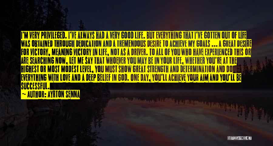 Ayrton Senna Quotes: I'm Very Privileged. I've Always Had A Very Good Life. But Everything That I've Gotten Out Of Life Was Obtained