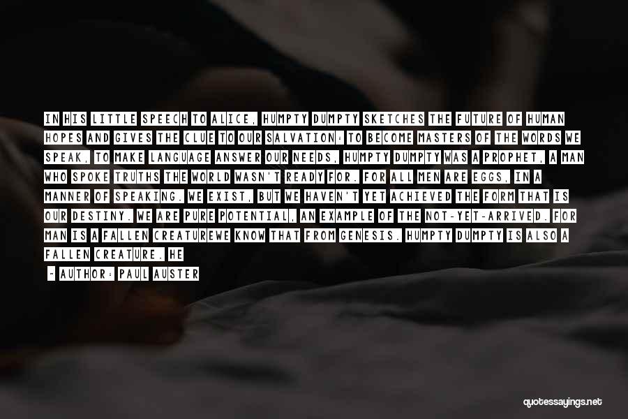 Paul Auster Quotes: In His Little Speech To Alice, Humpty Dumpty Sketches The Future Of Human Hopes And Gives The Clue To Our