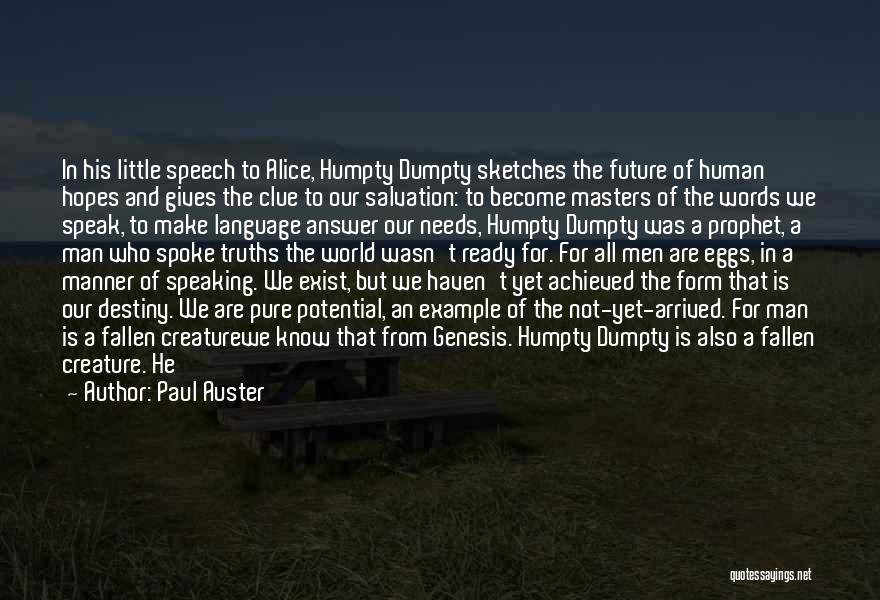 Paul Auster Quotes: In His Little Speech To Alice, Humpty Dumpty Sketches The Future Of Human Hopes And Gives The Clue To Our