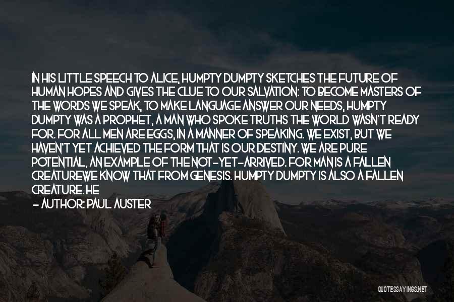 Paul Auster Quotes: In His Little Speech To Alice, Humpty Dumpty Sketches The Future Of Human Hopes And Gives The Clue To Our