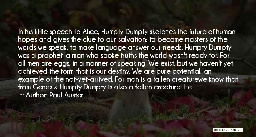 Paul Auster Quotes: In His Little Speech To Alice, Humpty Dumpty Sketches The Future Of Human Hopes And Gives The Clue To Our