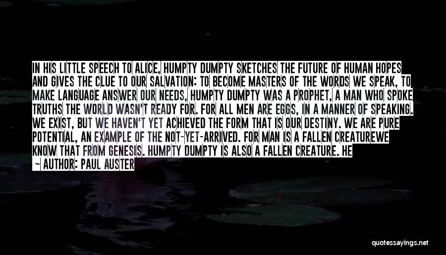 Paul Auster Quotes: In His Little Speech To Alice, Humpty Dumpty Sketches The Future Of Human Hopes And Gives The Clue To Our
