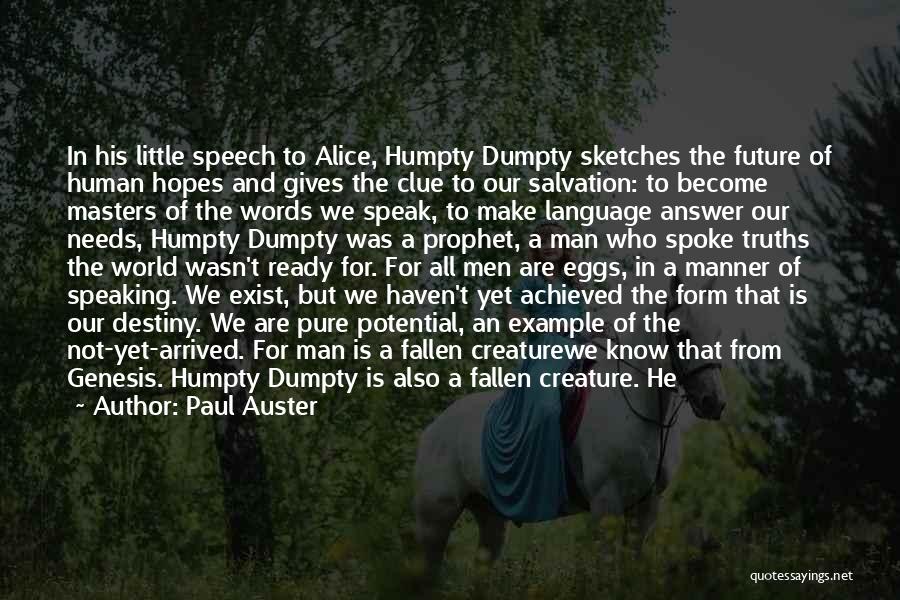 Paul Auster Quotes: In His Little Speech To Alice, Humpty Dumpty Sketches The Future Of Human Hopes And Gives The Clue To Our